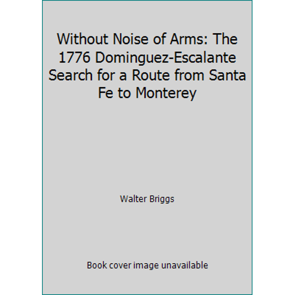 Pre-Owned Without Noise of Arms: The 1776 Dominguez-Escalante Search for a Route from Santa Fe to Monterey (Paperback) 087358418X 9780873584180