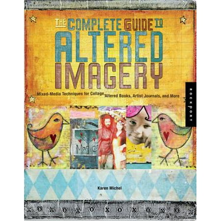the complete guide to altered imagery The complete guide to altered imagery: mixed-media techniques for.