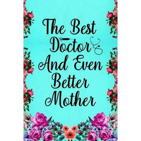 The best doctor and even better mother : Notebook to Write in for Mother's Day, Mother's day doctor mom gifts, doctor journal, doctor notebook, doctor gifts for (Best Lyme Doctors In The Us)