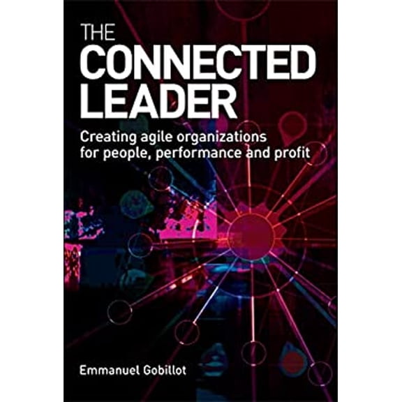 Pre-Owned The Connected Leader: Creating Agile Organizations for People, Performance and Profits (Hardcover) 074944830X 9780749448301
