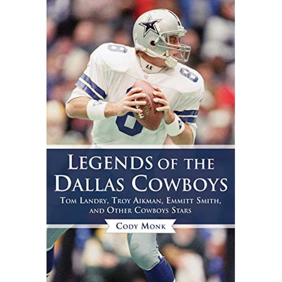 Pre-Owned Legends of the Dallas Cowboys: Tom Landry, Troy Aikman, Emmitt Smith, and Other Cowboys Stars (Hardcover) 1683581377 9781683581376