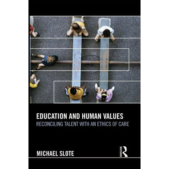 Education and Human Values: Reconciling Talent with an Ethics of Care, (Paperback)