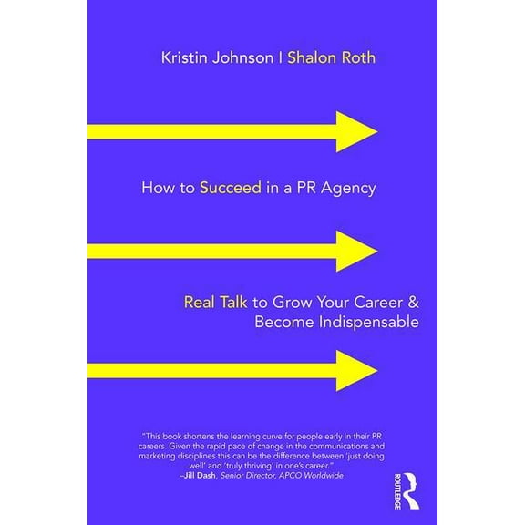 How to Succeed in a PR Agency: Real Talk to Grow Your Career & Become Indispensable, (Paperback)