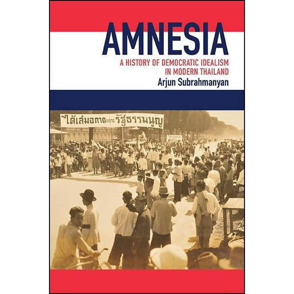 Amnesia: A History of Democratic Idealism in Modern Thailand, (Paperback)