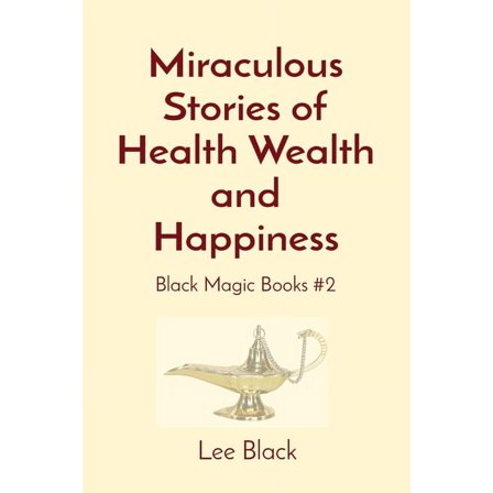 Miraculous Stories of Health Wealth and Happiness: Black Magic Books #2, (Paperback)