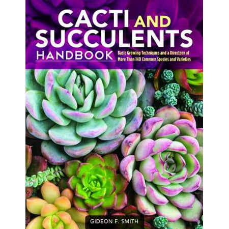 Cacti and Succulents Handbook : Basic Growing Techniques and a Directory of More Than 140 Common Species and