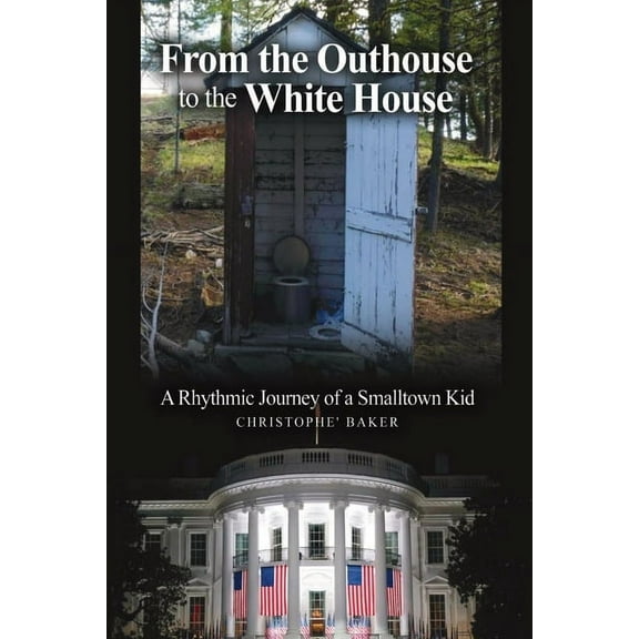 From the Outhouse to the White House: A Rhythmic Journey of a Smalltown Kid, (Paperback)