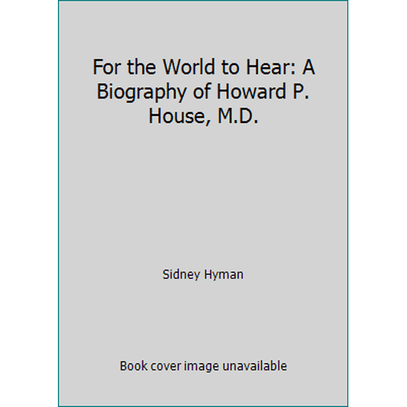 Pre-Owned For the World to Hear: A Biography of Howard P. House, M.D. (Hardcover) 0932727344 9780932727343