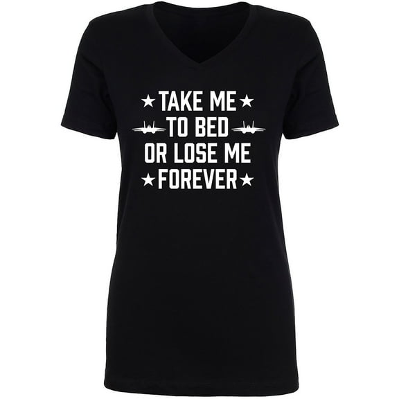 Take Me To Bed Or Lose Me Forever Womens V-Neck T-Shirt