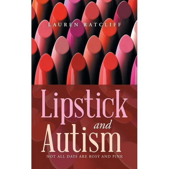 Lipstick and Autism: Not All Days Are Rosy And Pink, (Hardcover)