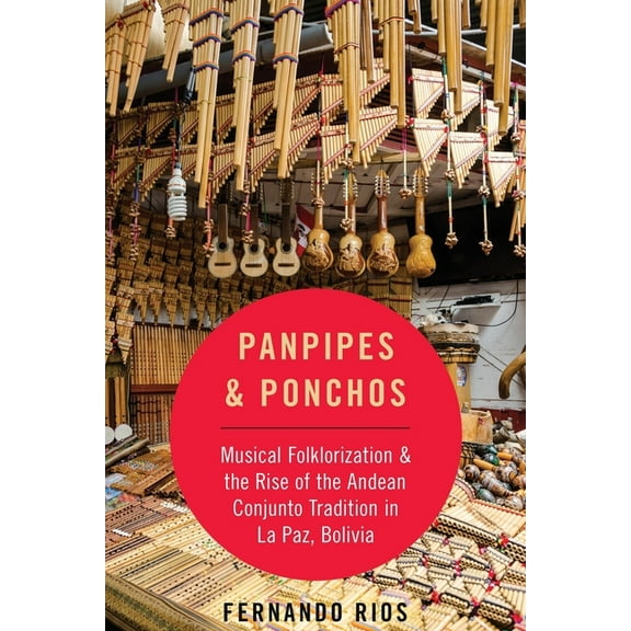 Currents in Latin American and Iberian M Panpipes & Ponchos: Musical Folklorization and the Rise of the Andean Conjunto Tradition in La Paz, Bolivia, (Paperback)