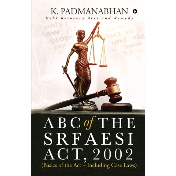ABC OF THE SRFAESI ACT, 2002 (Basics of the Act - Including case laws): Debt Recovery Acts and Remedy, (Paperback)