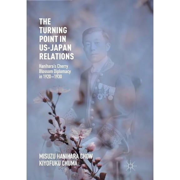The Turning Point in Us-Japan Relations: Hanihara's Cherry Blossom Diplomacy in 1920-1930, (Paperback)