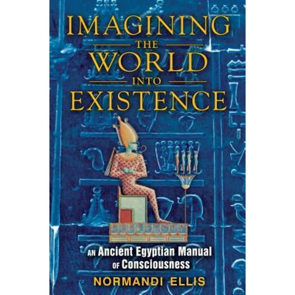 Pre-Owned Imagining the World Into Existence: An Ancient Egyptian Manual of Consciousness (Paperback) 1591431409 9781591431404