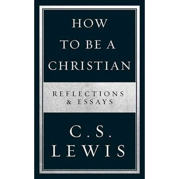 How to Be a Christian : Reflections & Essays