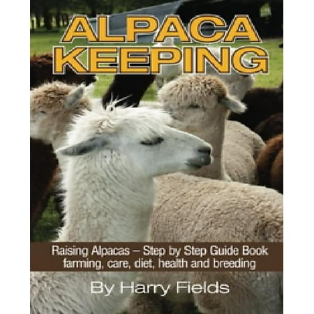 Alpaca Keeping Raising Alpacas Step By Step Guide Book