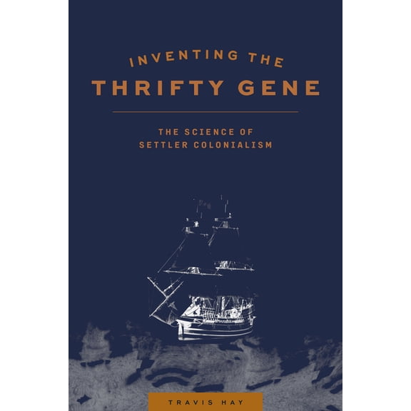 Inventing the Thrifty Gene: The Science of Settler Colonialism, (Paperback)