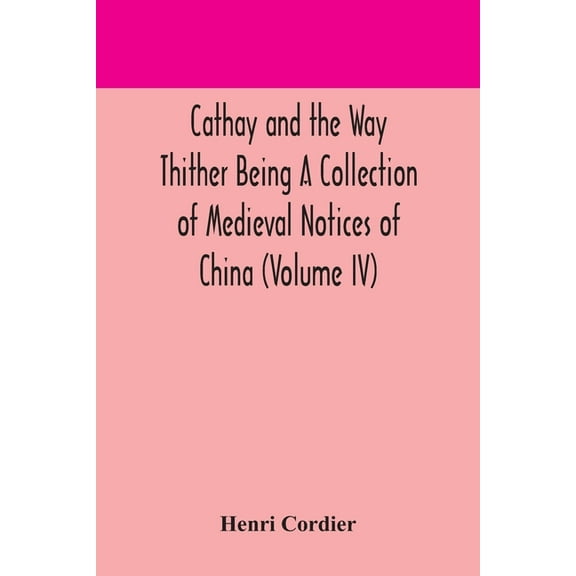 Cathay And The Way Thither Being A Collection Of Medieval Notices Of China (Volume Iv) (Paperback)