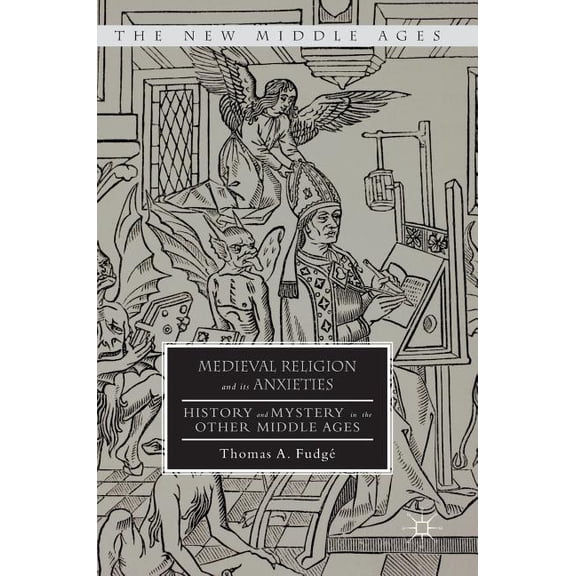 New Middle Ages Medieval Religion and Its Anxieties: History and Mystery in the Other Middle Ages, (Hardcover)