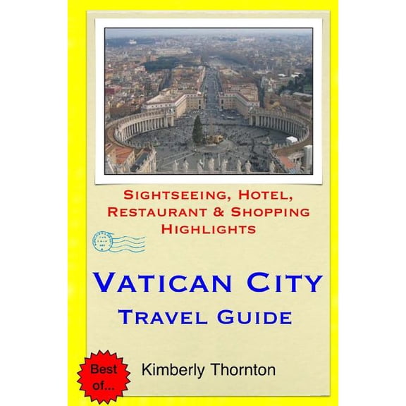 Vatican City Travel Guide: Sightseeing, Hotel, Restaurant & Shopping Highlights (Paperback) by Kimberly Thornton