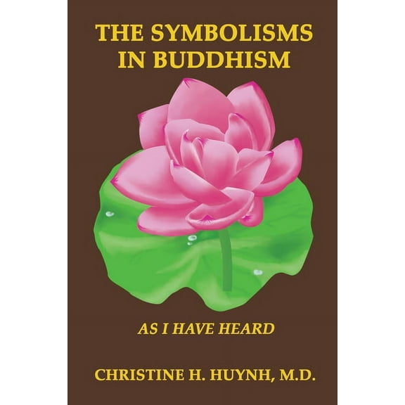 As I Have Heard The Symbolisms in Buddhism: A Clear, Engaging, And In-depth Writing On The Buddha's Philosophies With Many Life Examples, Book 1, (Paperback)