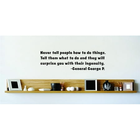 Do It Yourself Wall Decal Sticker Never Tell People How To Do Things. Tell Them What To Do And They Will Surprise You With Their Ingenuity. 22×22