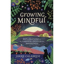 Growing Mindful: Explorations in the Garden to Deepen Your Awareness, (Paperback)