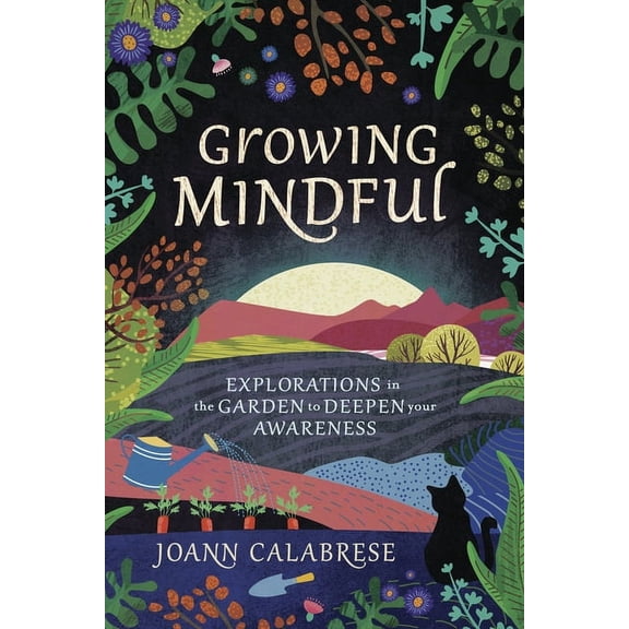 Growing Mindful: Explorations in the Garden to Deepen Your Awareness, (Paperback)