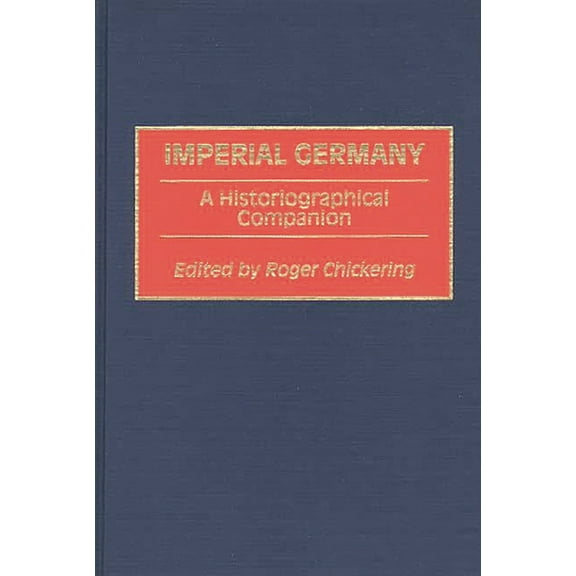 Imperial Germany: A Historiographical Companion, (Hardcover)