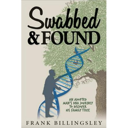 Swabbed & Found : An Adopted Man's DNA Journey to Discover His Family