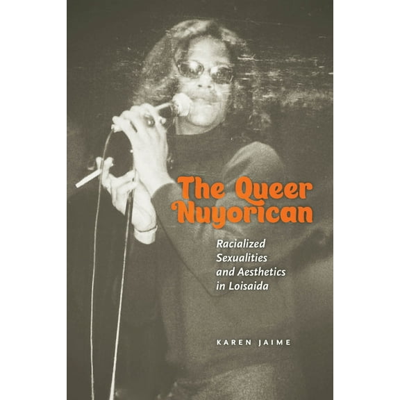 Performance and American Cultures The Queer Nuyorican: Racialized Sexualities and Aesthetics in Loisaida, Book 4, (Paperback)