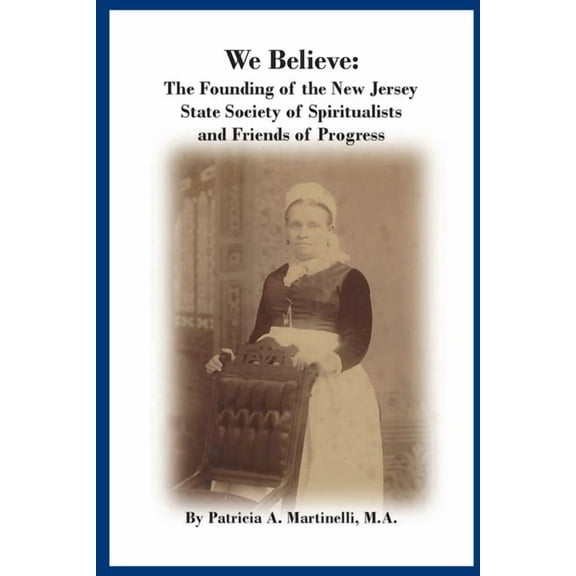 We Believe: The Founding of the New Jersey State Society of Spiritualists and Friends of Progress, (Paperback)