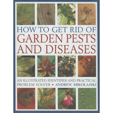 How to Get Rid of Garden Pests and Diseases : An Illustrated Identifier and Practical Problem (Best Thing To Get Rid Of Pimples Fast)