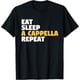 thumbnail image 1 of A Capella, Funny, Eat Sleep A Cappella Repeat - Camiseta, 1 of 2