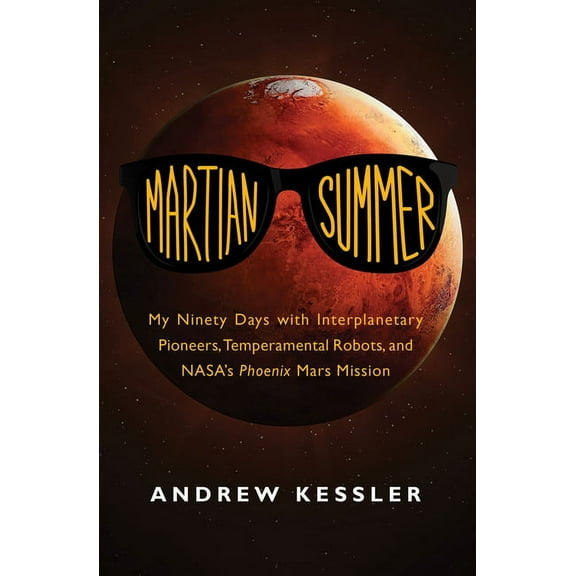 Martian Summer: My Ninety Days with Interplanetary Pioneers, Temperamental Robots, and NASA's Phoenix Mars Mission, (Paperback)