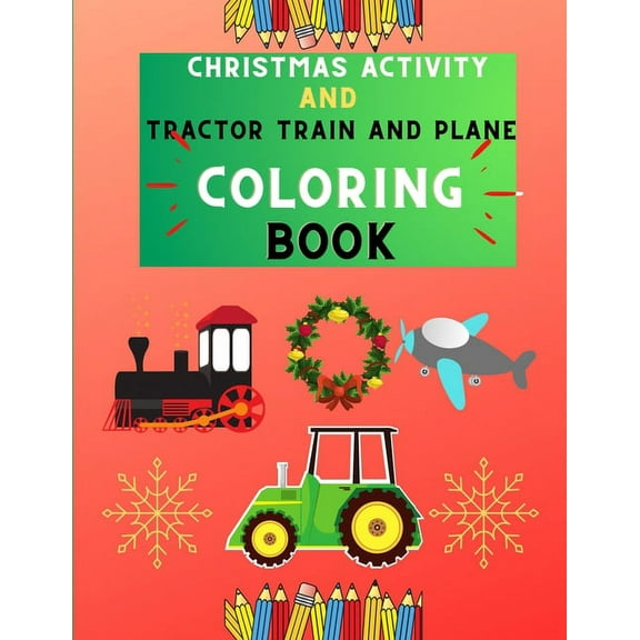 Christmas activity and tractor train and plane coloring book: Funny & easy tractor, train & plane coloring book for kids