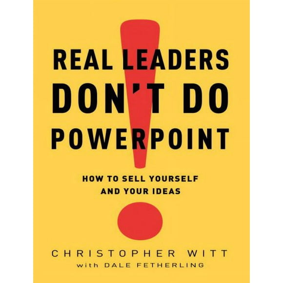 Pre-owned Real Leaders Don't Do PowerPoint : How to Sell Yourself and Your Ideas, Hardcover by Witt, Christopher; Fetherling, Dale, ISBN 0307407705, ISBN-13 9780307407702