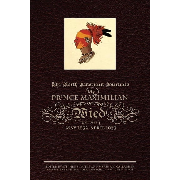 North American Journal of Prince Maximil The North American Journals of Prince Maximilian of Wied: May 1832-April 1833 Volume 1, (Hardcover)