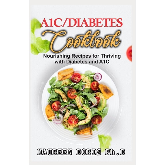 A1c/Diabetes Cookbook: Nourishing Recipes for Thriving with Diabetes and A1C (BOOK GUIDE), (Paperback)
