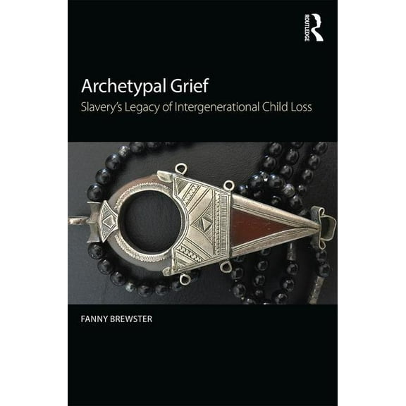 Archetypal Grief: Slavery's Legacy of Intergenerational Child Loss, (Paperback)