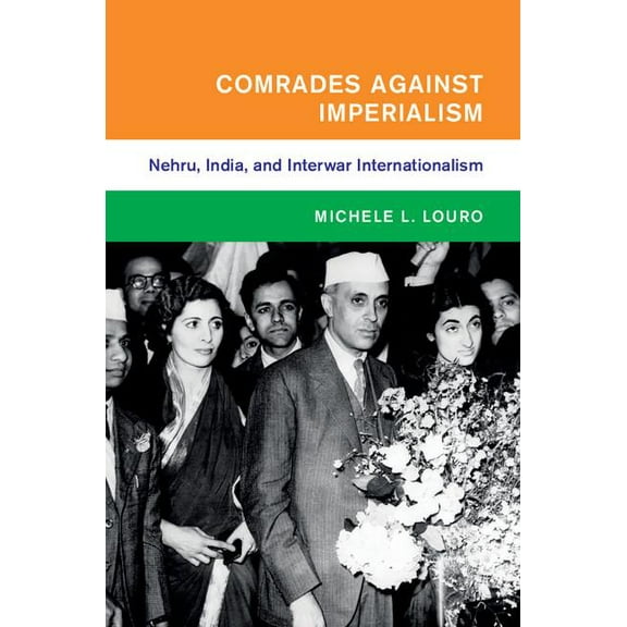 Global and International History: Comrades Against Imperialism: Nehru, India, and Interwar Internationalism (Hardcover)