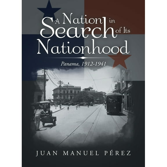 A Nation in Search of Its Nationhood: Panama, 1912-1941, (Hardcover)