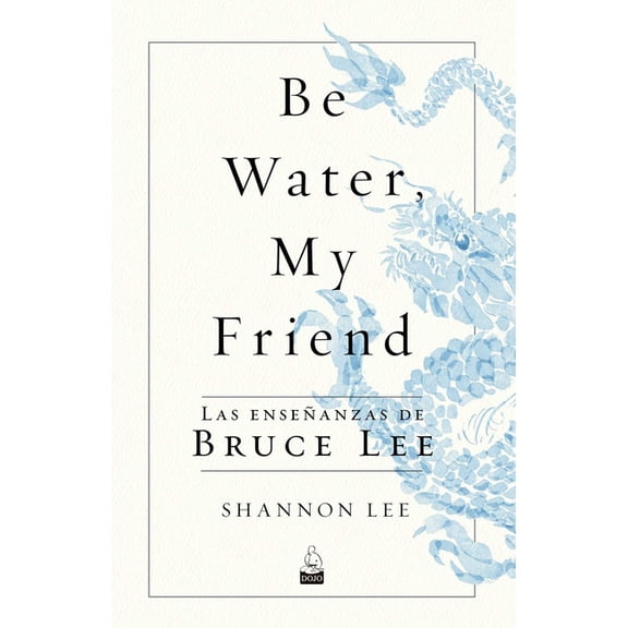 Be Water, My Friend: Las EnseÃ±anzas de Bruce Lee, (Paperback)