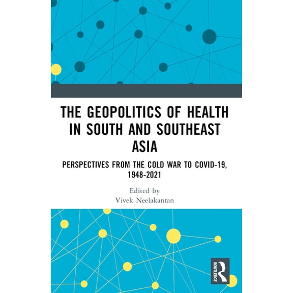 The Geopolitics of Health in South and Southeast Asia: Perspectives from the Cold War to COVID-19, (Paperback)