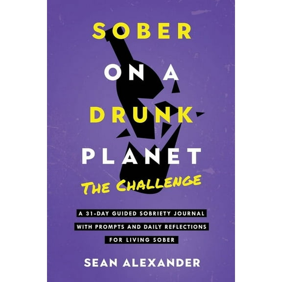 Quit Lit Sobriety Sober On A Drunk Planet: The Challenge. A 31-Day Guided Sobriety Journal With Prompts And Daily Reflections For Living S, Book 3, (Paperback)