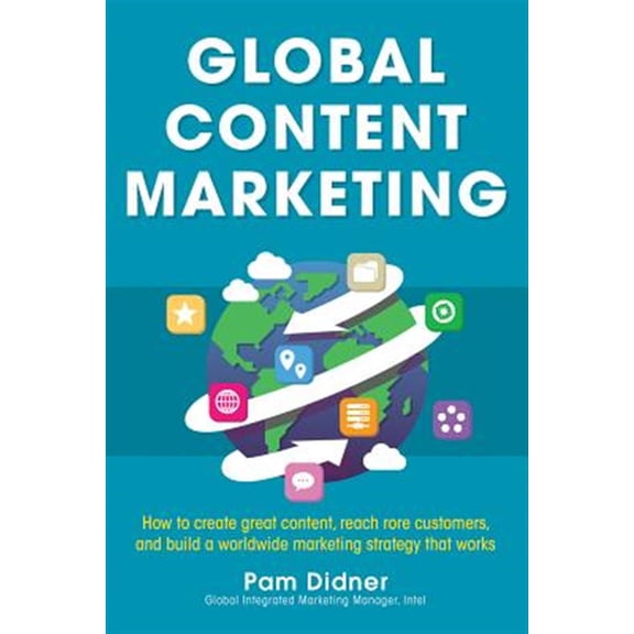 Pre-Owned Global Content Marketing: How to Create Great Content, Reach More Customers, and Build a Worldwide Marketing Strategy That Works (Paperback) 0071840974 9780071840972