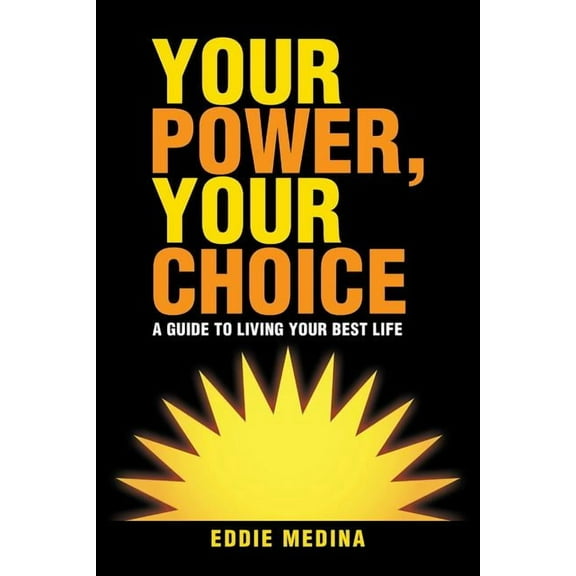 Your Power, Your Choice : A Guide to Living Your Best Life