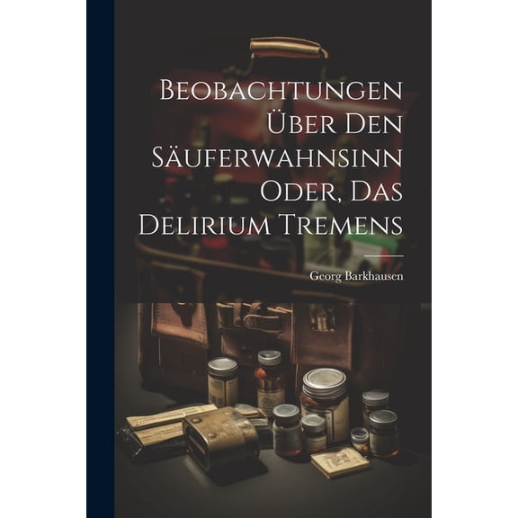 Beobachtungen über den Säuferwahnsinn oder, das Delirium tremens (Paperback)