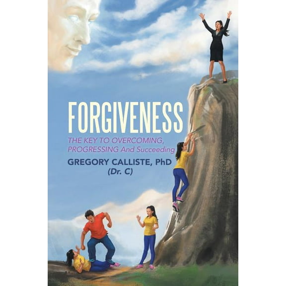 Forgiveness: The Key to Overcoming Progressing and Succeeding (Paperback)