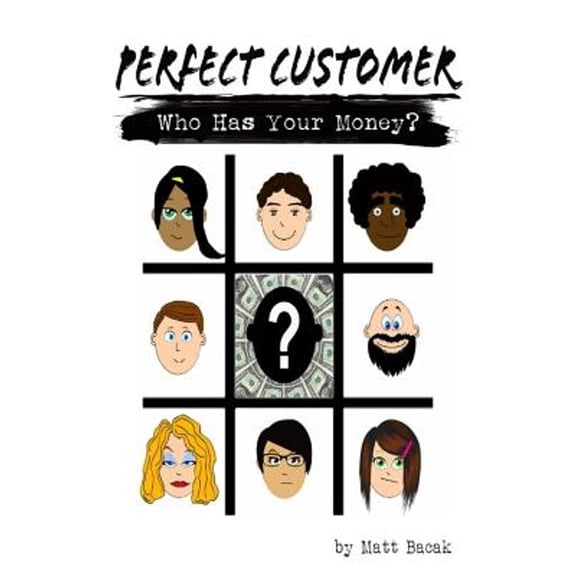 Perfect Customer: Who Has Your Money? (Paperback) by Matt Bacak